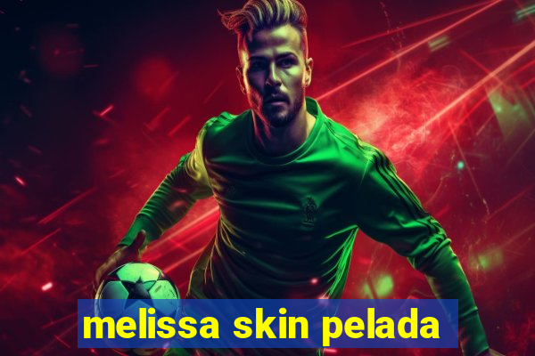 melissa skin pelada